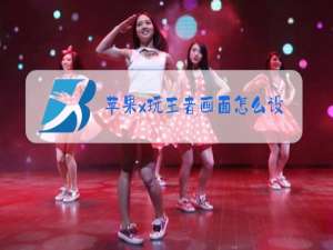 苹果x玩王者画面怎么设置