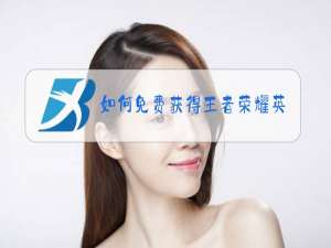 如何免费获得王者荣耀英雄铠