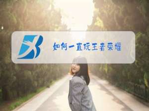 如何一直玩王者荣耀