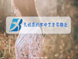 天蝎座的本命王者英雄是什么