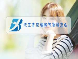 玩王者荣耀脾气暴躁怎么办