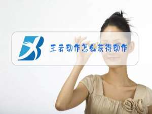 王者动作怎么获得动作