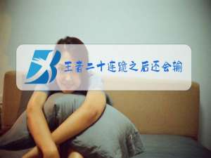 王者二十连跪之后还会输吗