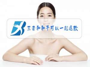 王者和和平可以一起退款吗