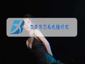 王者号怎么克隆好友