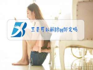 王者可以解除qq绑定吗