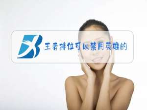 王者排位可以禁用英雄的是什么赛事