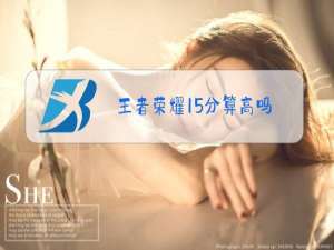 王者荣耀15分算高吗