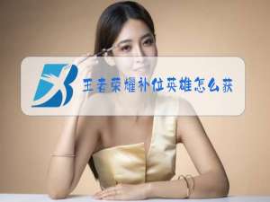 王者荣耀补位英雄怎么获得