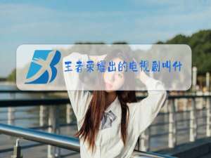 王者荣耀出的电视剧叫什么