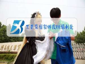 王者荣耀貂蝉皮肤福利是什么意思