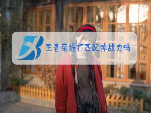 王者荣耀打匹配掉战力吗