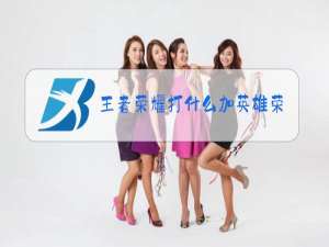 王者荣耀打什么加英雄荣耀战力最多