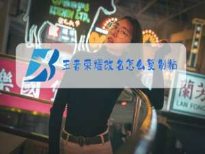 王者荣耀改名怎么复制粘贴名字