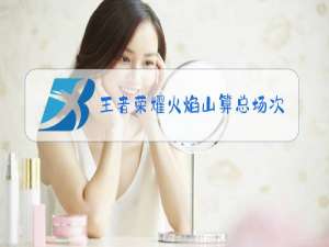 王者荣耀火焰山算总场次吗