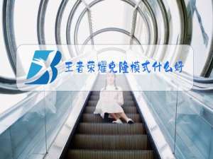 王者荣耀克隆模式什么好玩