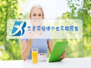 王者荣耀哪个女英雄颜值最高