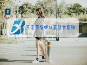 王者荣耀哪些直售女皮肤好