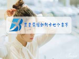 王者荣耀如何卡七个名字