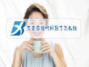 王者荣耀时间到了怎么继续玩儿