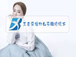 王者荣耀什么英雄好玩不腻