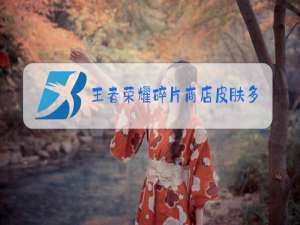 王者荣耀碎片商店皮肤多久更新一次