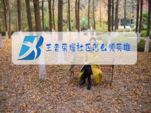 王者荣耀社区怎么领英雄