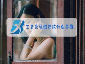 王者荣耀推荐练什么英雄打野