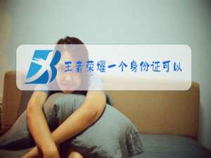 王者荣耀一个身份证可以实名几个