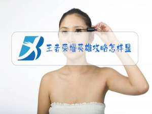 王者荣耀英雄攻略怎样显示