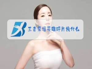 王者荣耀英雄碎片换什么好