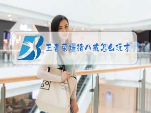 王者荣耀猪八戒怎么玩才厉害出装推荐