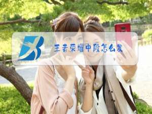 王者荣耀中段怎么发