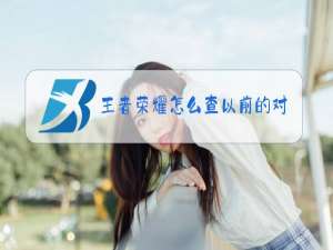 王者荣耀怎么查以前的对局