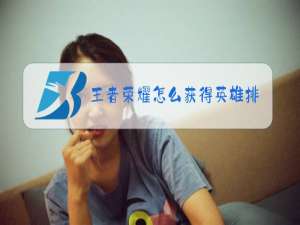 王者荣耀怎么获得英雄排名