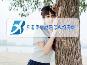 王者荣耀战区怎么换英雄