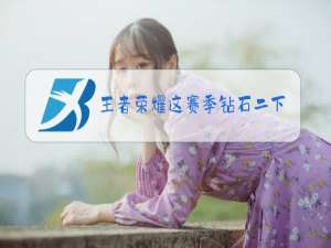 王者荣耀这赛季钻石二下赛季什么段位