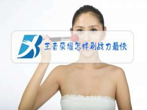 王者荣耀怎样刷战力最快