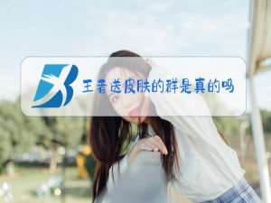 王者送皮肤的群是真的吗