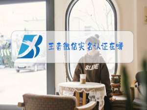 王者微信实名认证在哪