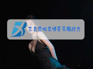 王者营地在哪看英雄战力