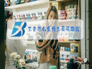 王者怎么更换主页英雄皮肤