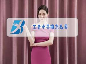 王者中英雄怎么卖