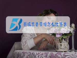 新版王者荣耀怎么改签名