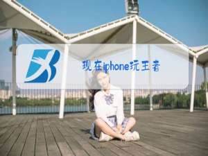 现在iphone玩王者也卡了么