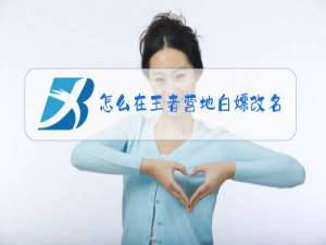 怎么在王者营地白嫖改名卡