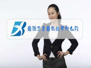 最强王者最低能带什么段位排位