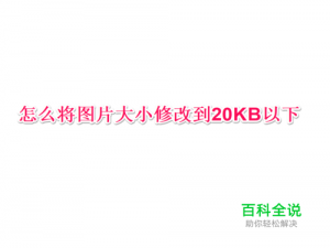 怎么将图片大小修改到20KB以下