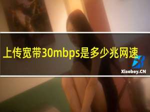 上传宽带30mbps是多少兆网速