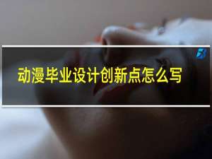 动漫毕业设计创新点怎么写